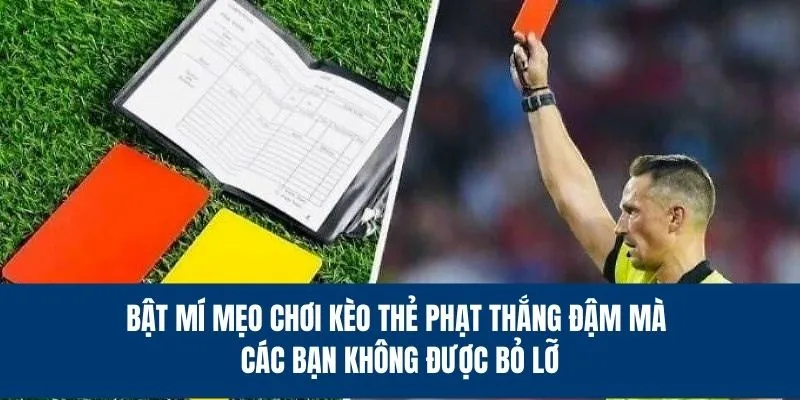Bật mí mẹo chơi kèo thẻ phạt
