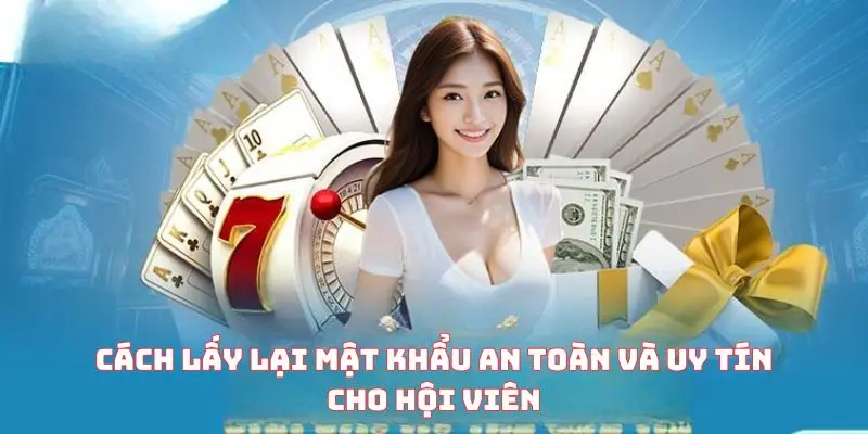 Cách lấy lại mật khẩu an toàn và uy tín cho hội viên