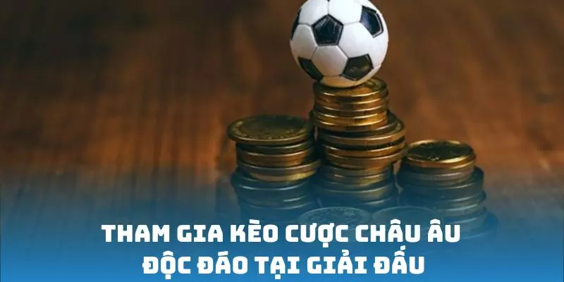 Tham gia kèo cược châu Âu độc đáo